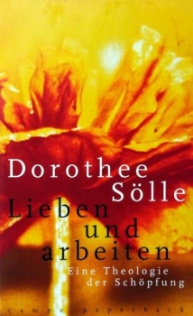 Lieben und arbeiten - Eine Theologie der Schöpfung von Dorothee Sölle